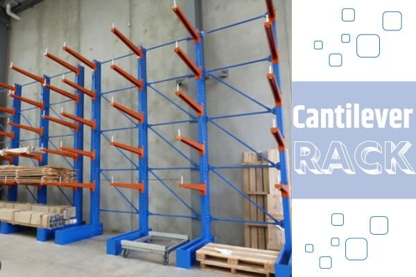 Cantilever Rack Buying Guide: Key Features to Consider In Delhi